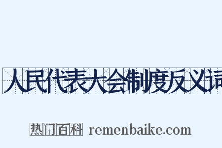 人民代表大会制度反义词是什么意思的图片